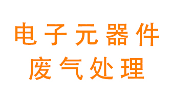 電子元器件生產產生的廢氣怎么處理？